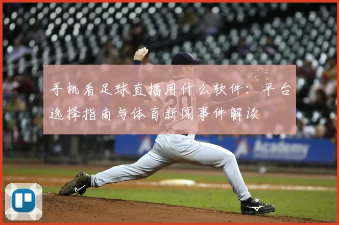 手机看足球直播用什么软件：平台选择指南与体育新闻事件解读