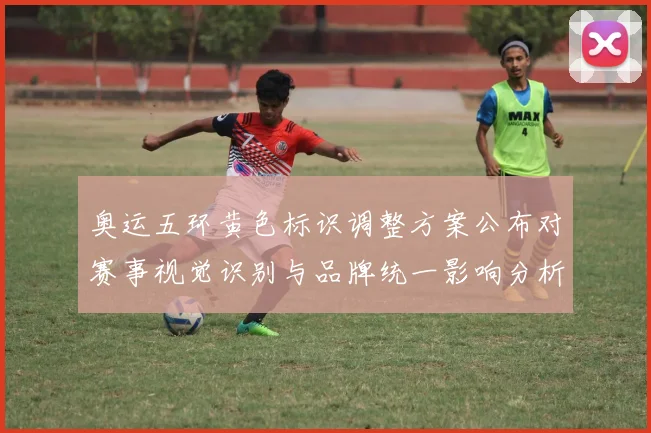 奥运五环黄色标识调整方案公布对赛事视觉识别与品牌统一影响分析