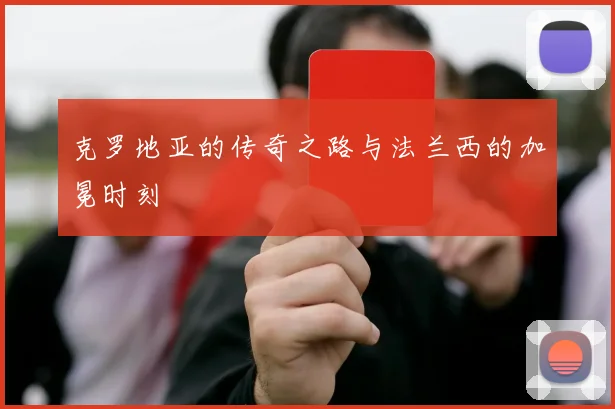 克罗地亚的传奇之路与法兰西的加冕时刻