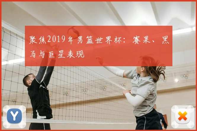 聚焦2019年男篮世界杯：赛果、黑马与巨星表现