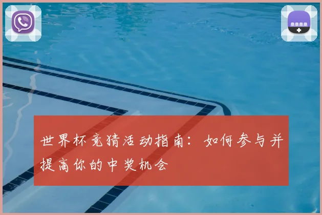 世界杯竞猜活动指南：如何参与并提高你的中奖机会